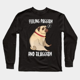 Feeling Puggish And Sluggish Long Sleeve T-Shirt